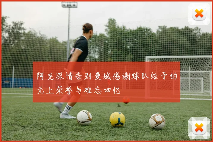 阿克深情告别曼城感谢球队给予的无上荣誉与难忘回忆