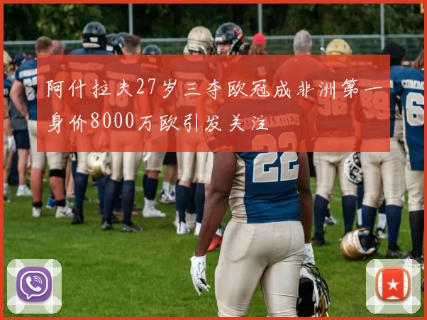 阿什拉夫27岁三夺欧冠成非洲第一身价8000万欧引发关注