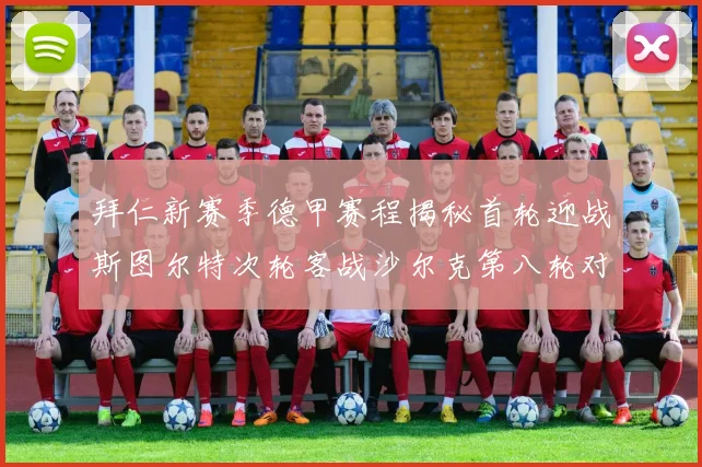 拜仁新赛季德甲赛程揭秘首轮迎战斯图尔特次轮客战沙尔克第八轮对决多特蒙德